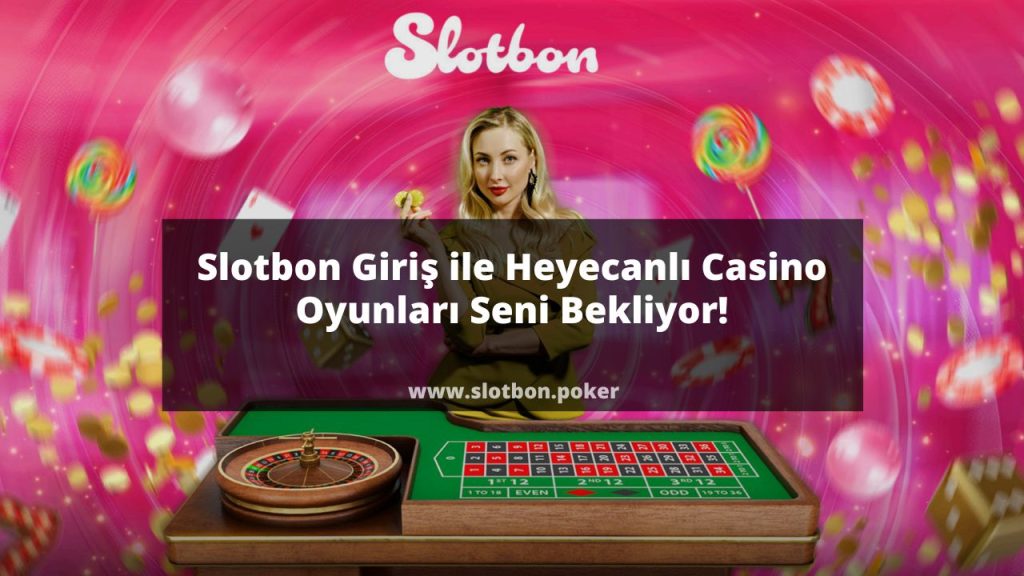 Slotbon Giriş ile Heyecanlı Casino Oyunları Seni Bekliyor 